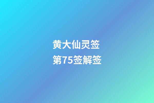 黄大仙灵签 第75签解签